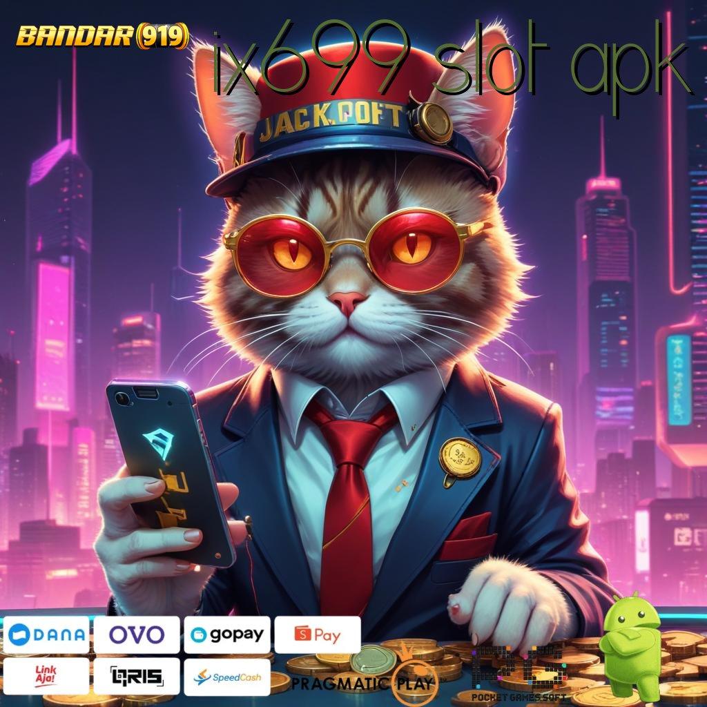 IX699 SLOT APK @ transaksi layanan canggih kilat event