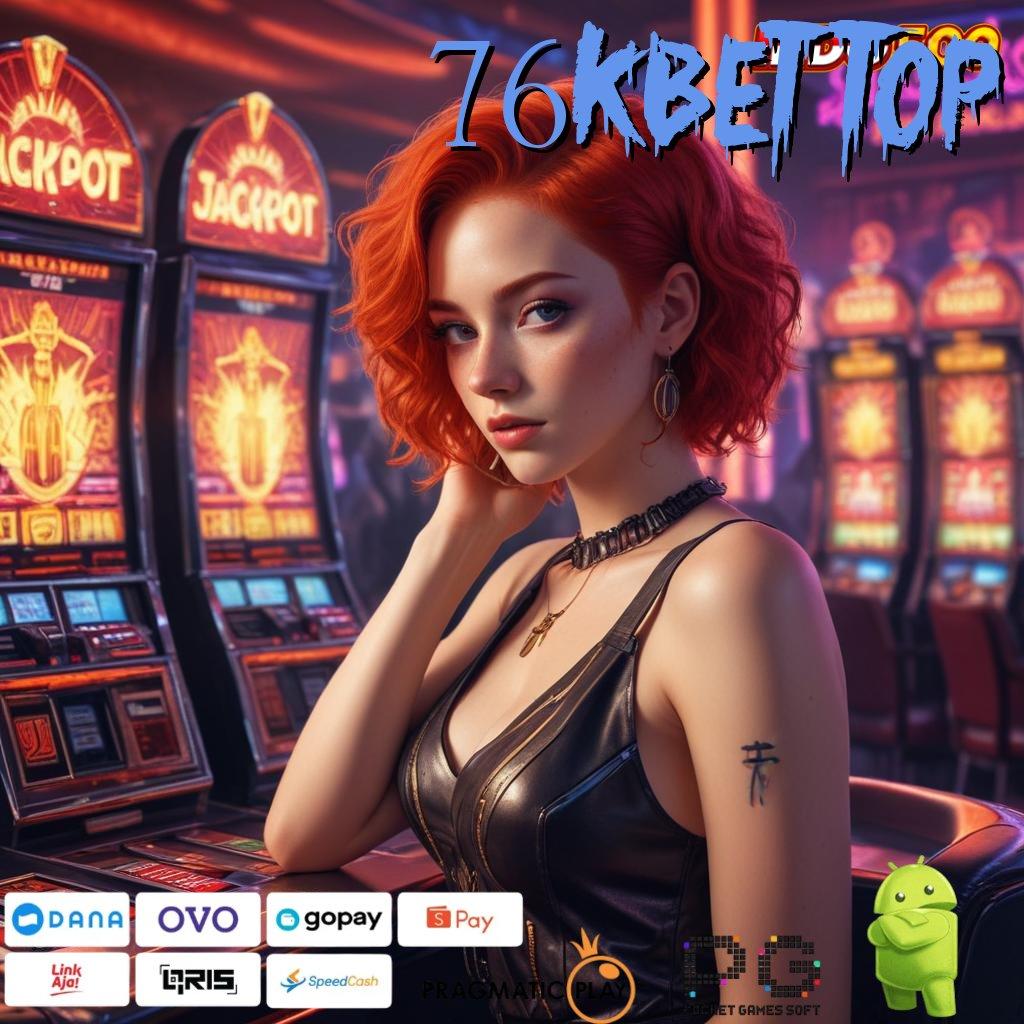 76KBET TOP Sadarlah Bonus Scatter Sudah di Depan Mata